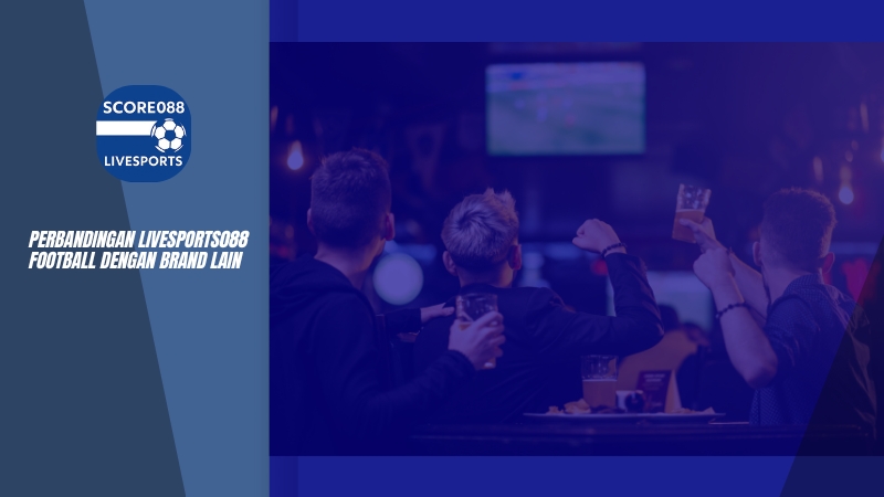 Perbandingan Livesports088 Football dengan brand lain